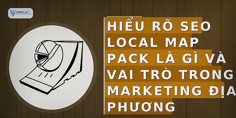Hiểu rõ SEO Local Map Pack là gì và vai trò trong marketing địa phương