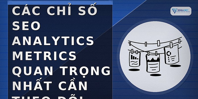 Các chỉ số SEO Analytics Metrics quan trọng nhất cần theo dõi