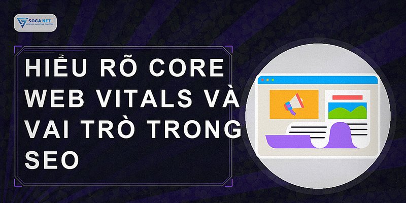Hiểu rõ Core Web Vitals và vai trò trong SEO