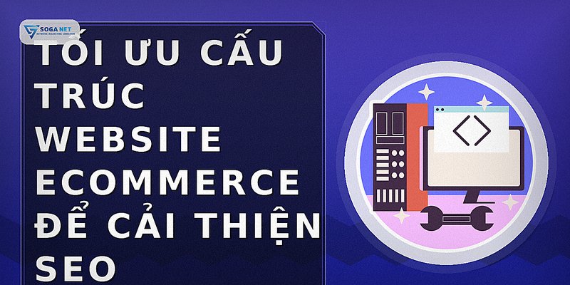 Tối ưu cấu trúc website ecommerce để cải thiện SEO