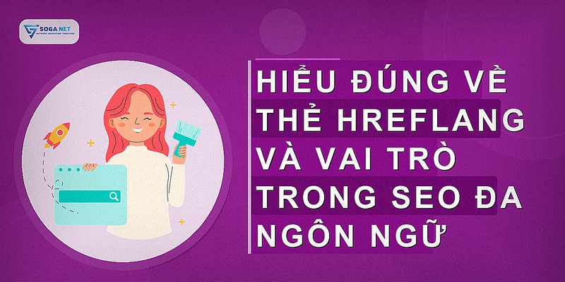 Hiểu đúng về thẻ hreflang và vai trò trong SEO đa ngôn ngữ
