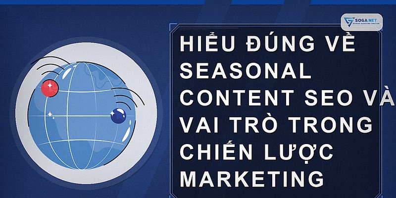 Hiểu đúng về seasonal content SEO và vai trò trong chiến lược marketing