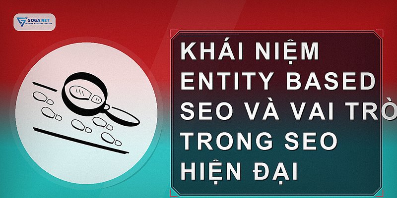 Khái niệm Entity Based SEO và vai trò trong SEO hiện đại