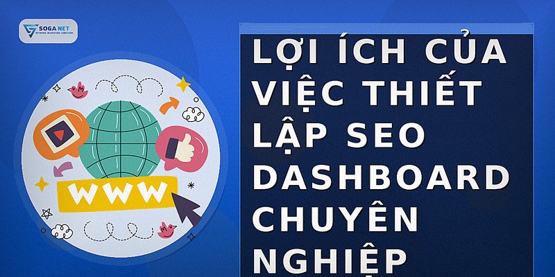 Lợi ích của việc thiết lập SEO dashboard chuyên nghiệp