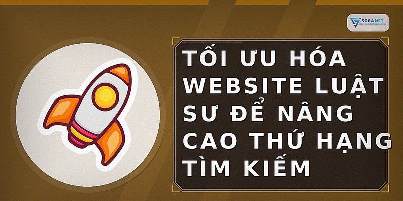 Tối ưu hóa website luật sư để nâng cao thứ hạng tìm kiếm