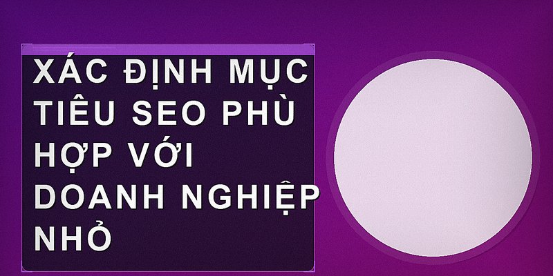 Xác định mục tiêu SEO phù hợp với doanh nghiệp nhỏ