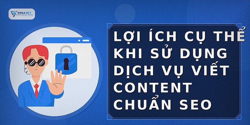 Lợi ích cụ thể khi sử dụng dịch vụ viết content chuẩn SEO