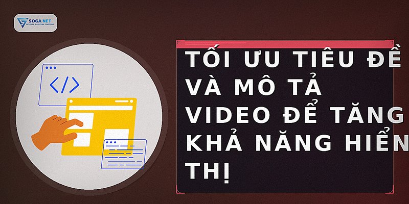 Tối ưu tiêu đề và mô tả video để tăng khả năng hiển thị