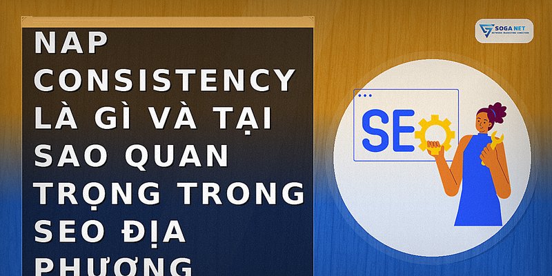 NAP Consistency là gì và tại sao quan trọng trong SEO địa phương