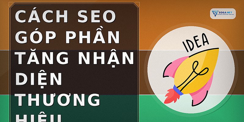 Cách SEO góp phần tăng nhận diện thương hiệu
