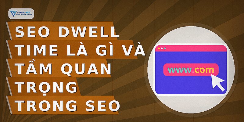 SEO Dwell Time Là Gì và Tầm Quan Trọng Trong SEO