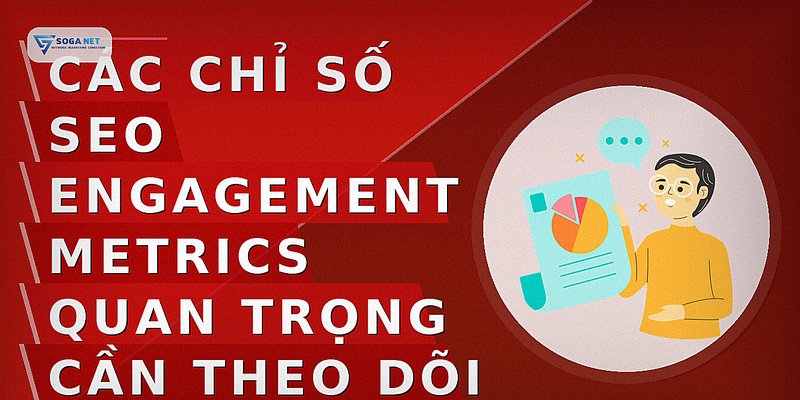 Các chỉ số SEO engagement metrics quan trọng cần theo dõi