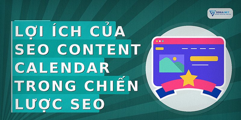 Lợi ích của SEO Content Calendar trong chiến lược SEO