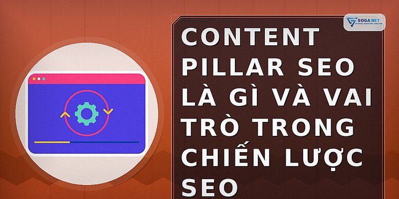 Content pillar SEO là gì và vai trò trong chiến lược SEO