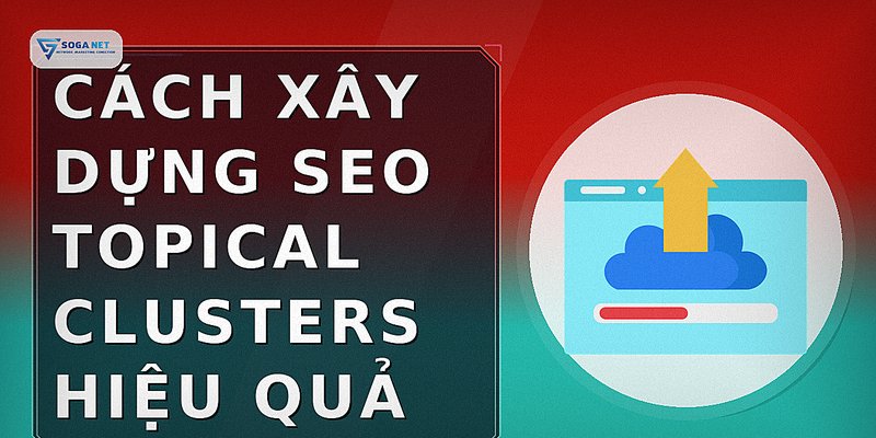 Cách xây dựng SEO topical clusters hiệu quả