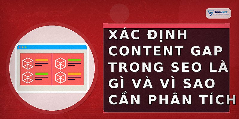 Xác định content gap trong SEO là gì và vì sao cần phân tích