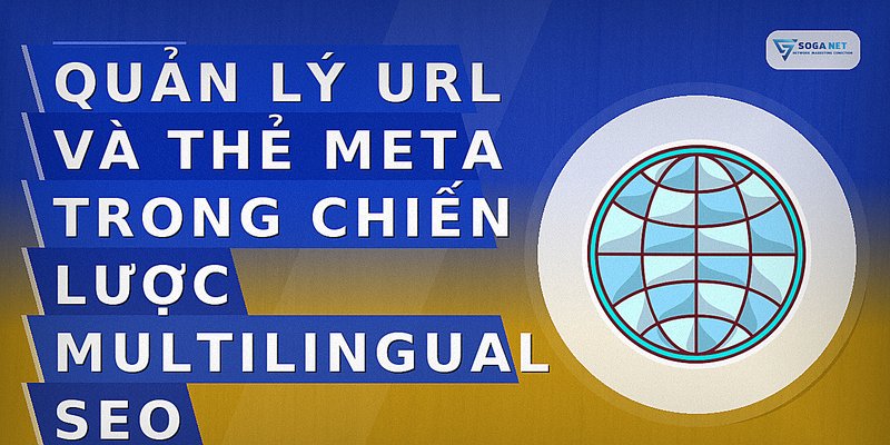 Quản lý URL và thẻ meta trong chiến lược multilingual SEO