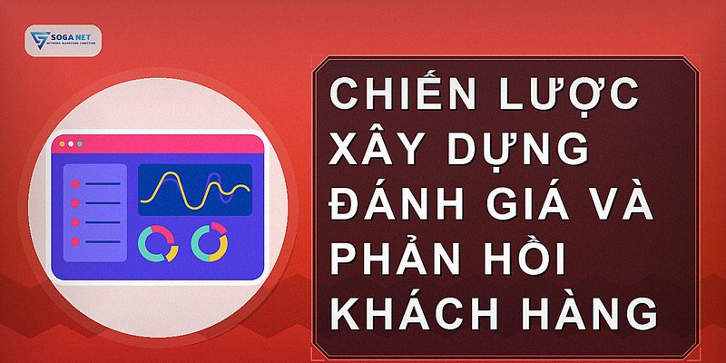 Chiến lược xây dựng đánh giá và phản hồi khách hàng