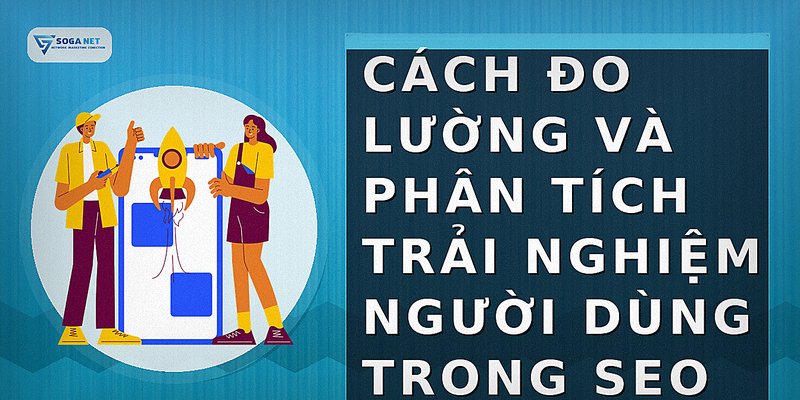 Cách đo lường và phân tích trải nghiệm người dùng trong SEO