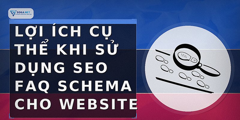 Lợi ích cụ thể khi sử dụng SEO FAQ Schema cho website