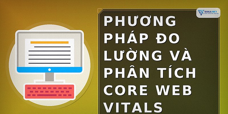 Phương pháp đo lường và phân tích Core Web Vitals