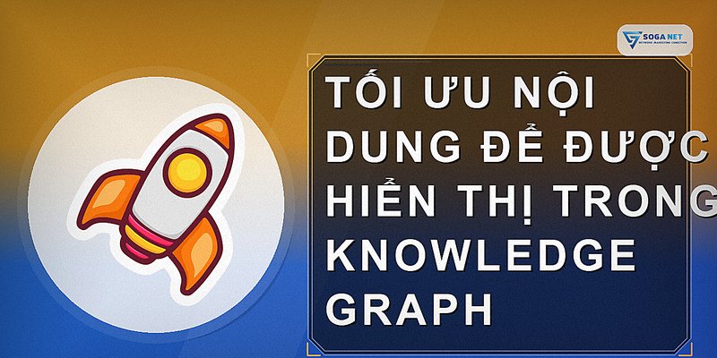 Tối ưu nội dung để được hiển thị trong Knowledge Graph
