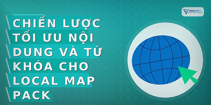 Chiến lược tối ưu nội dung và từ khóa cho Local Map Pack
