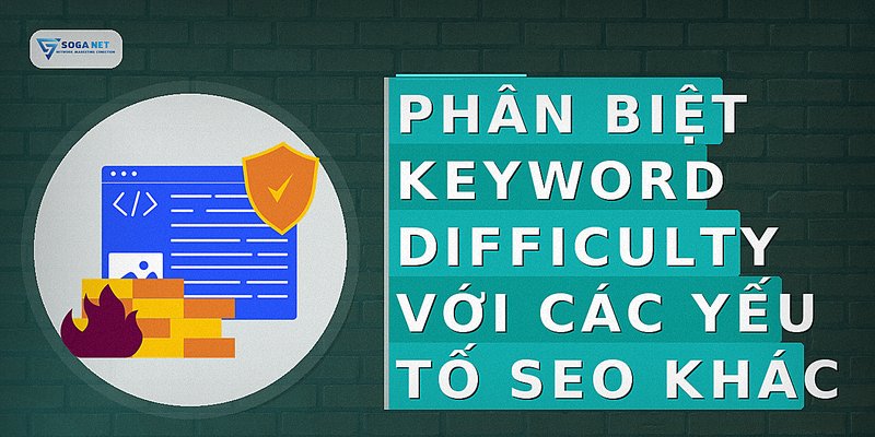 Phân Biệt Keyword Difficulty Với Các Yếu Tố SEO Khác