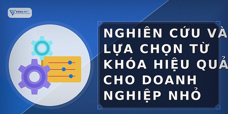 Nghiên cứu và lựa chọn từ khóa hiệu quả cho doanh nghiệp nhỏ
