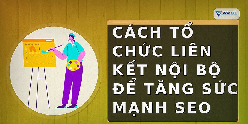 Cách tổ chức liên kết nội bộ để tăng sức mạnh SEO