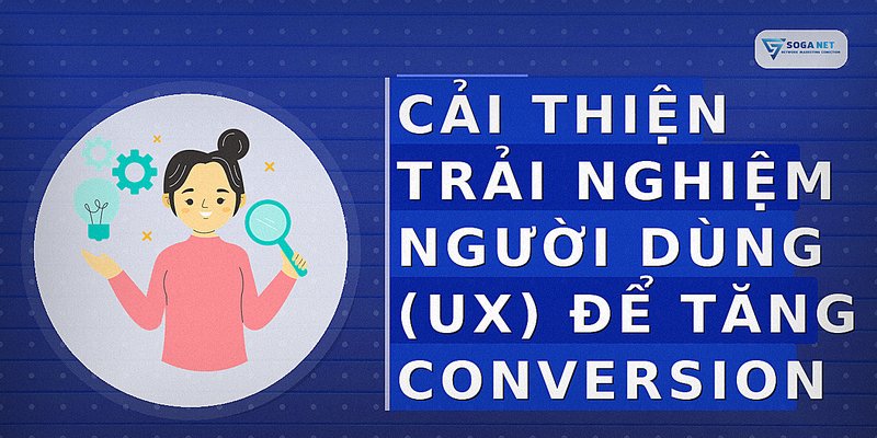 Cải thiện trải nghiệm người dùng (UX) để tăng conversion