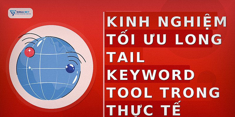 Kinh nghiệm tối ưu long tail keyword tool trong thực tế