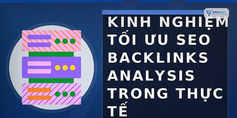 Kinh nghiệm tối ưu seo backlinks analysis trong thực tế