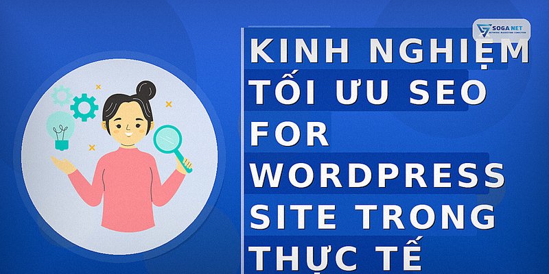 Kinh nghiệm tối ưu seo for wordpress site trong thực tế