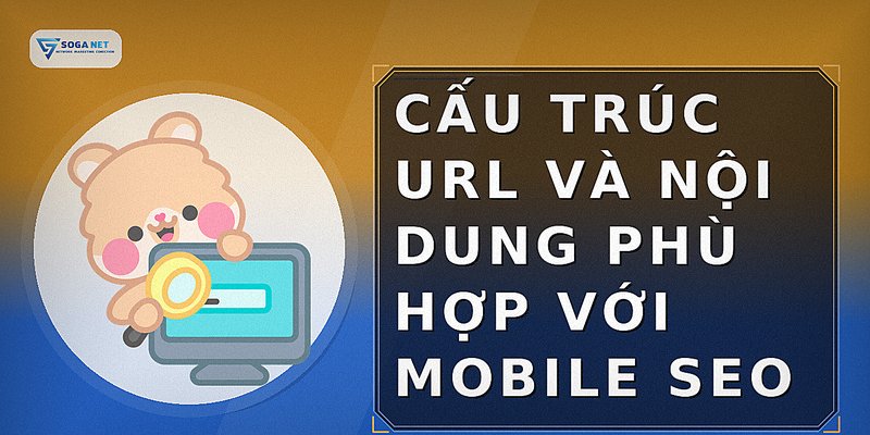 Cấu trúc URL và nội dung phù hợp với mobile SEO