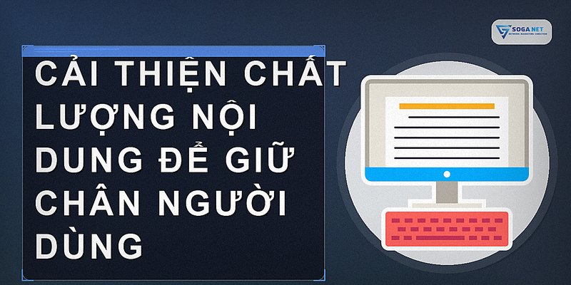 Cải thiện chất lượng nội dung để giữ chân người dùng