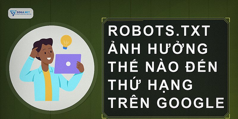 robots.txt ảnh hưởng thế nào đến thứ hạng trên Google