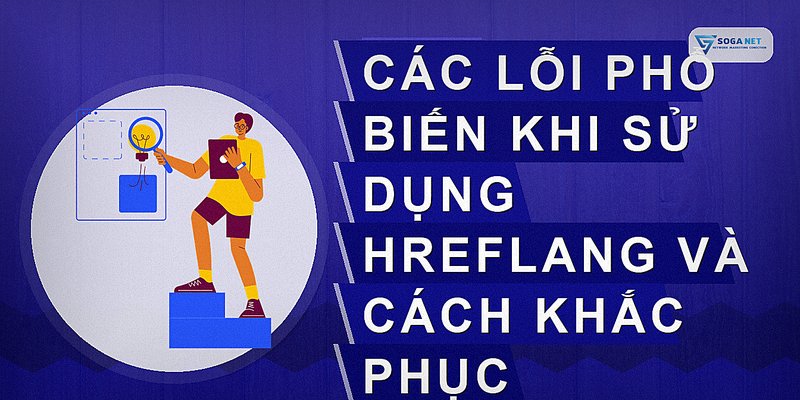Các lỗi phổ biến khi sử dụng hreflang và cách khắc phục