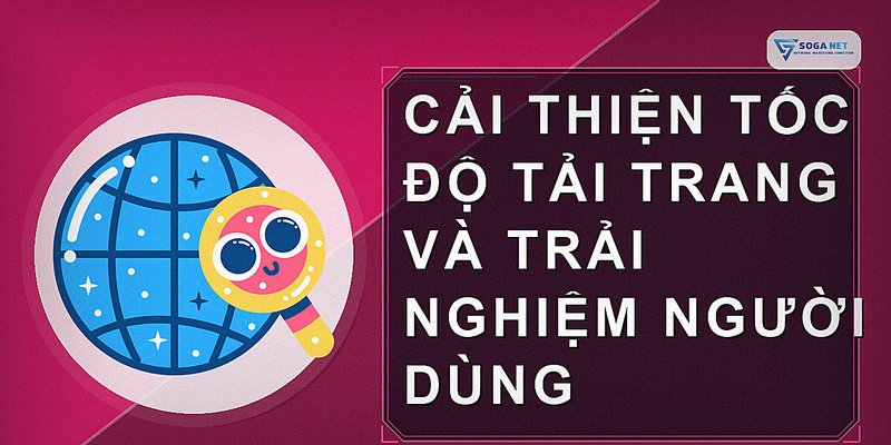 Cải thiện tốc độ tải trang và trải nghiệm người dùng