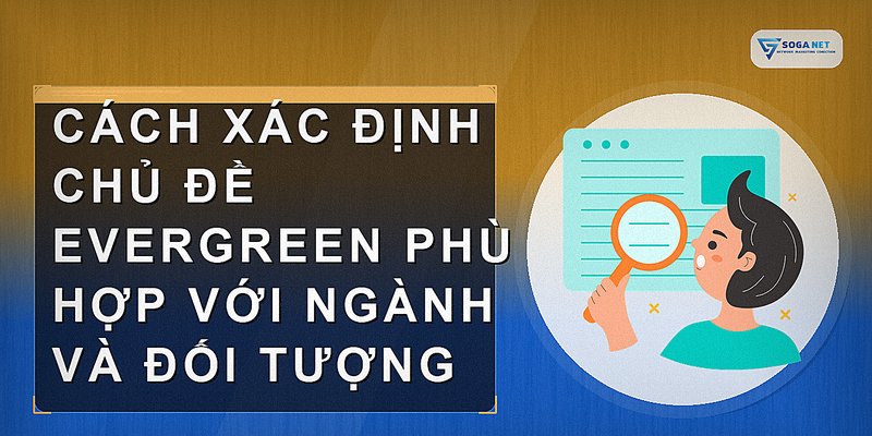 Cách xác định chủ đề evergreen phù hợp với ngành và đối tượng