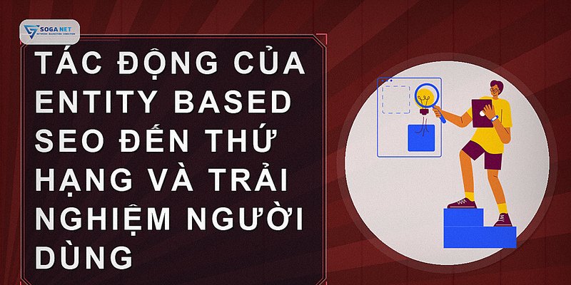Tác động của Entity Based SEO đến thứ hạng và trải nghiệm người dùng