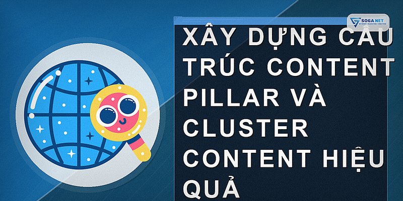 Xây dựng cấu trúc content pillar và cluster content hiệu quả
