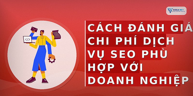 Cách đánh giá chi phí dịch vụ SEO phù hợp với doanh nghiệp