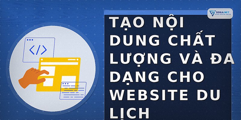 Tạo nội dung chất lượng và đa dạng cho website du lịch