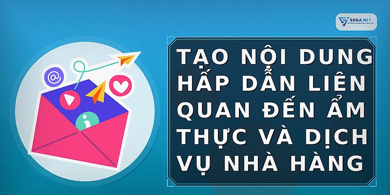 Tạo nội dung hấp dẫn liên quan đến ẩm thực và dịch vụ nhà hàng