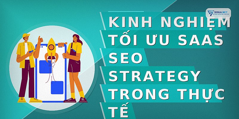 Kinh nghiệm tối ưu saas seo strategy trong thực tế