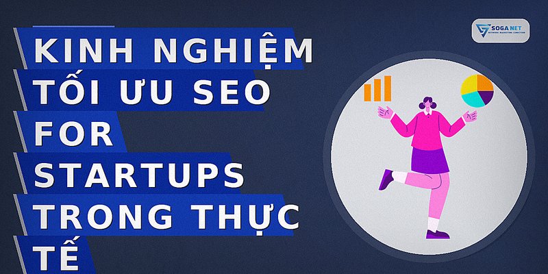Kinh nghiệm tối ưu seo for startups trong thực tế