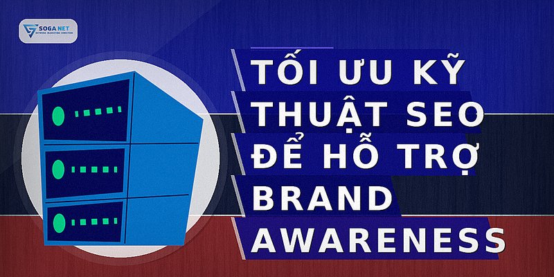 Tối ưu kỹ thuật SEO để hỗ trợ brand awareness