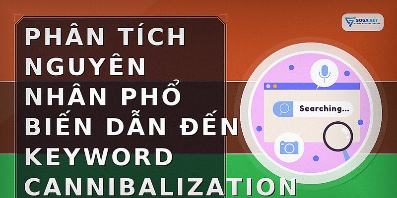 Phân tích nguyên nhân phổ biến dẫn đến keyword cannibalization