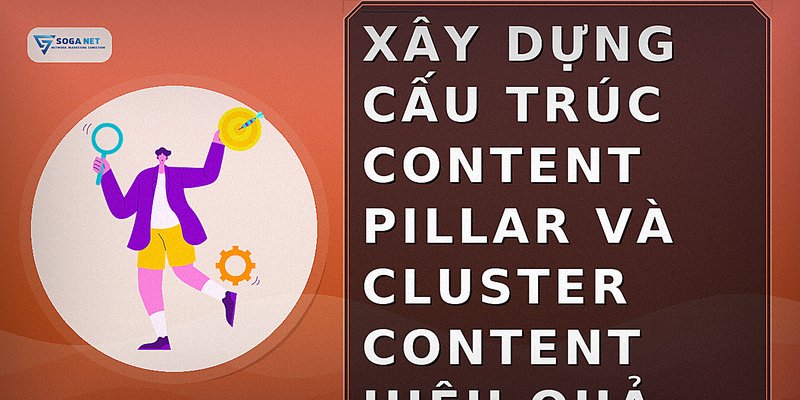 Xây dựng cấu trúc content pillar và cluster content hiệu quả